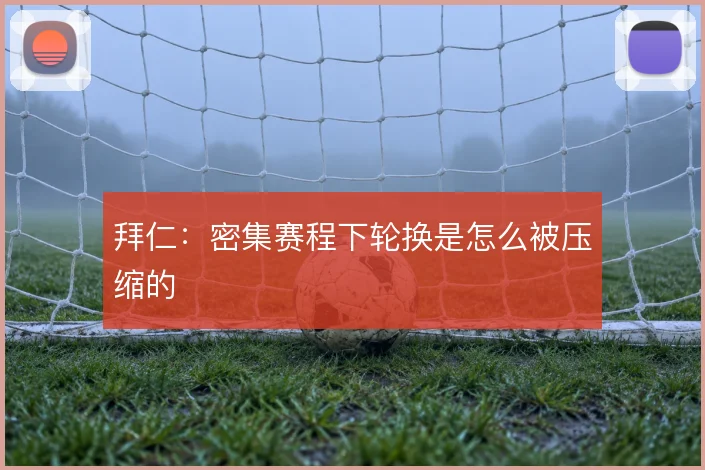 拜仁：密集赛程下轮换是怎么被压缩的