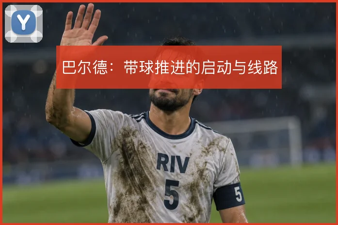 巴尔德:带球推进的启动与线路