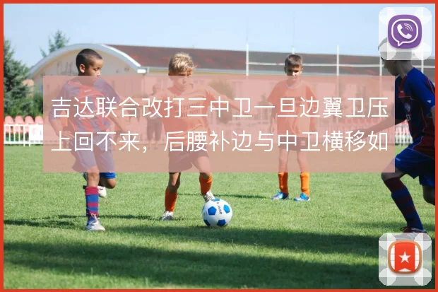 吉达联合改打三中卫一旦边翼卫压上回不来，后腰补边与中卫横移如何兜底