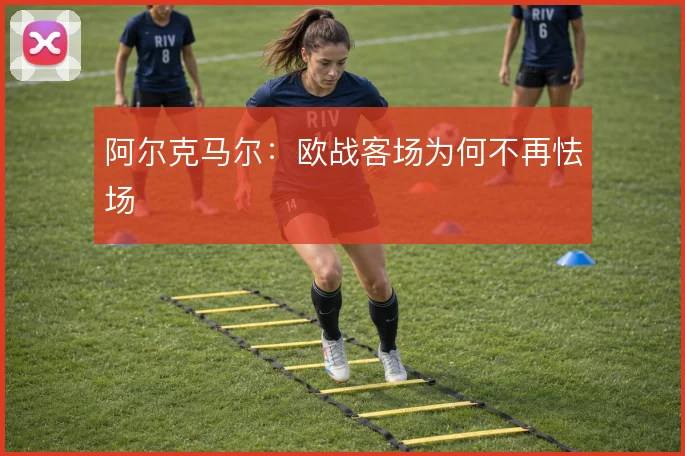 阿尔克马尔：欧战客场为何不再怯场