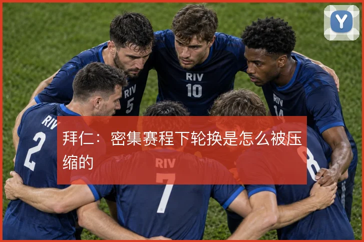 拜仁:密集赛程下轮换是怎么被压缩的