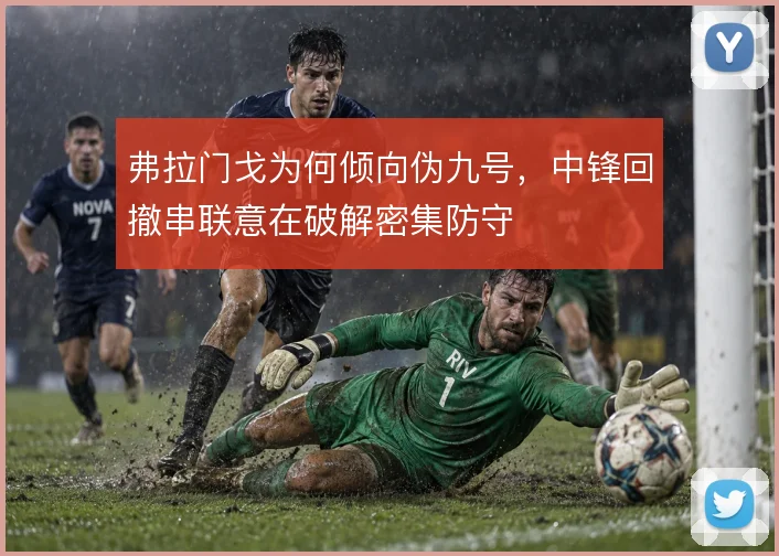弗拉门戈为何倾向伪九号，中锋回撤串联意在破解密集防守