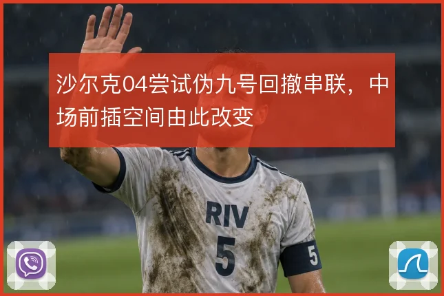 沙尔克04尝试伪九号回撤串联，中场前插空间由此改变