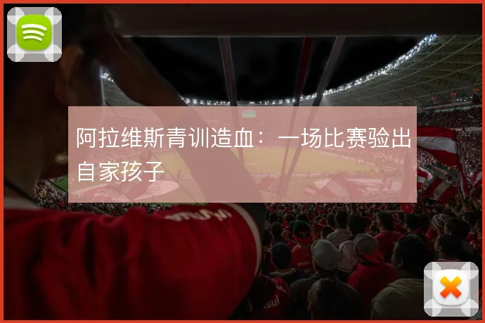 阿拉维斯青训造血：一场比赛验出自家孩子