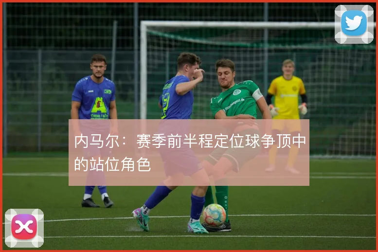 内马尔：赛季前半程定位球争顶中的站位角色