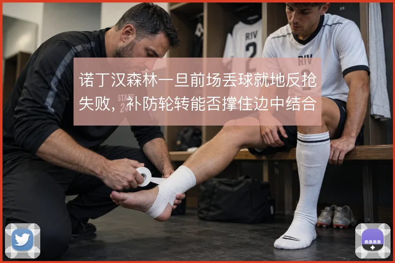诺丁汉森林一旦前场丢球就地反抢失败，补防轮转能否撑住边中结合部的空当