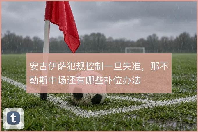 安古伊萨犯规控制一旦失准，那不勒斯中场还有哪些补位办法