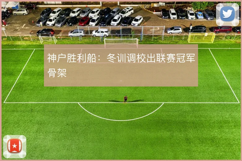 神户胜利船：冬训调校出联赛冠军骨架