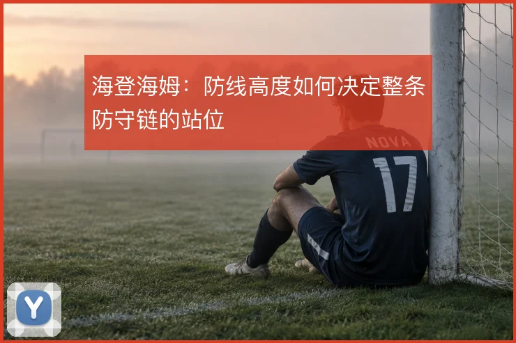 海登海姆：防线高度如何决定整条防守链的站位