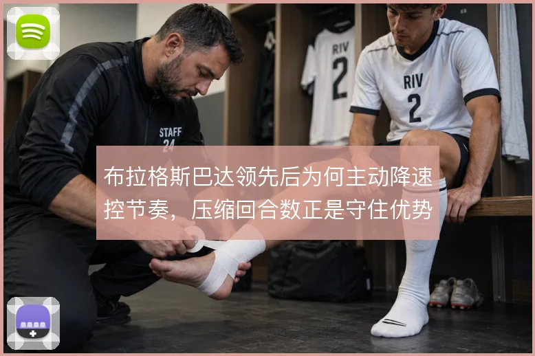 布拉格斯巴达领先后为何主动降速控节奏,压缩回合数正是守住优势的核心