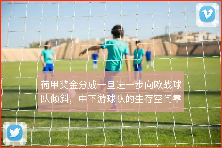 荷甲奖金分成一旦进一步向欧战球队倾斜，中下游球队的生存空间靠什么撑住