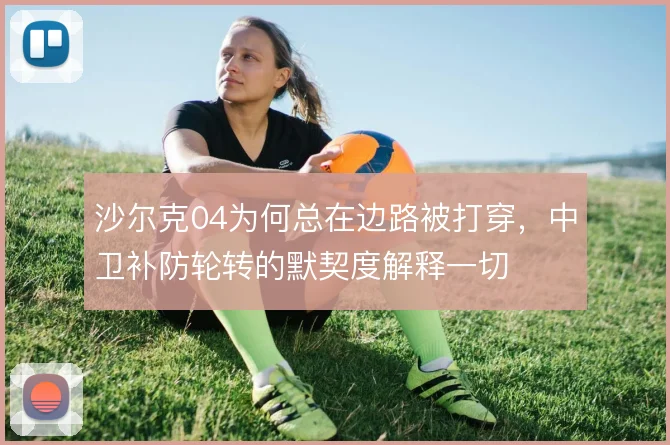 沙尔克04为何总在边路被打穿，中卫补防轮转的默契度解释一切