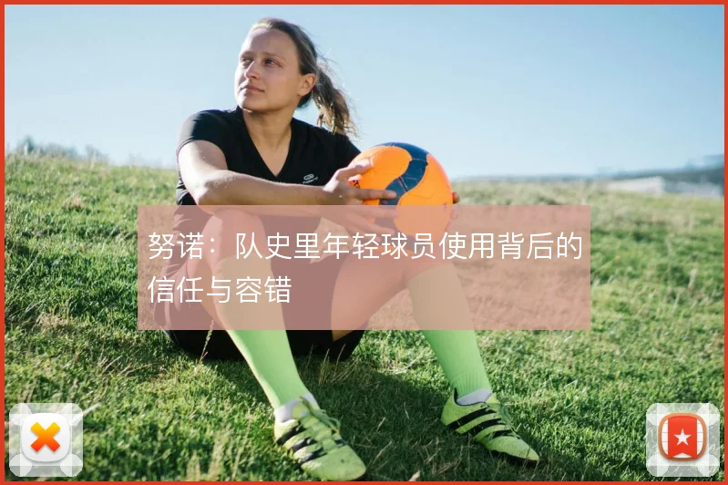 努诺:队史里年轻球员使用背后的信任与容错
